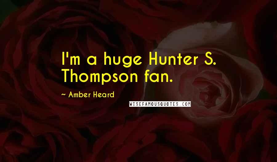 Amber Heard Quotes: I'm a huge Hunter S. Thompson fan.