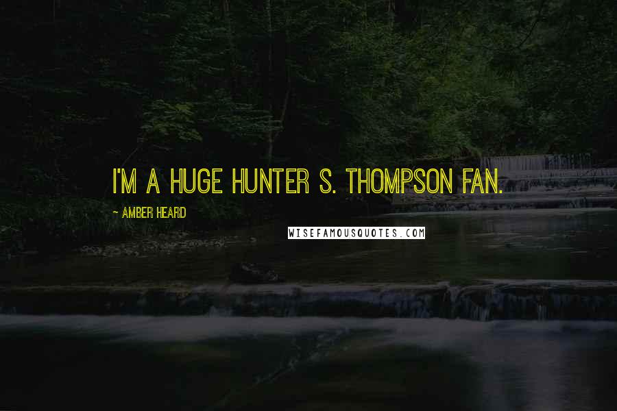 Amber Heard Quotes: I'm a huge Hunter S. Thompson fan.