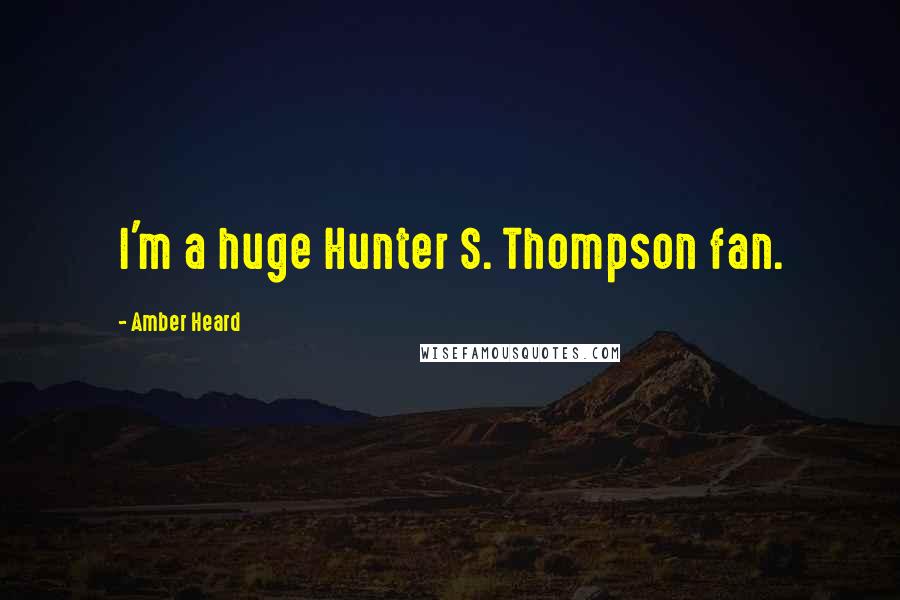 Amber Heard Quotes: I'm a huge Hunter S. Thompson fan.