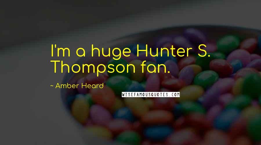 Amber Heard Quotes: I'm a huge Hunter S. Thompson fan.