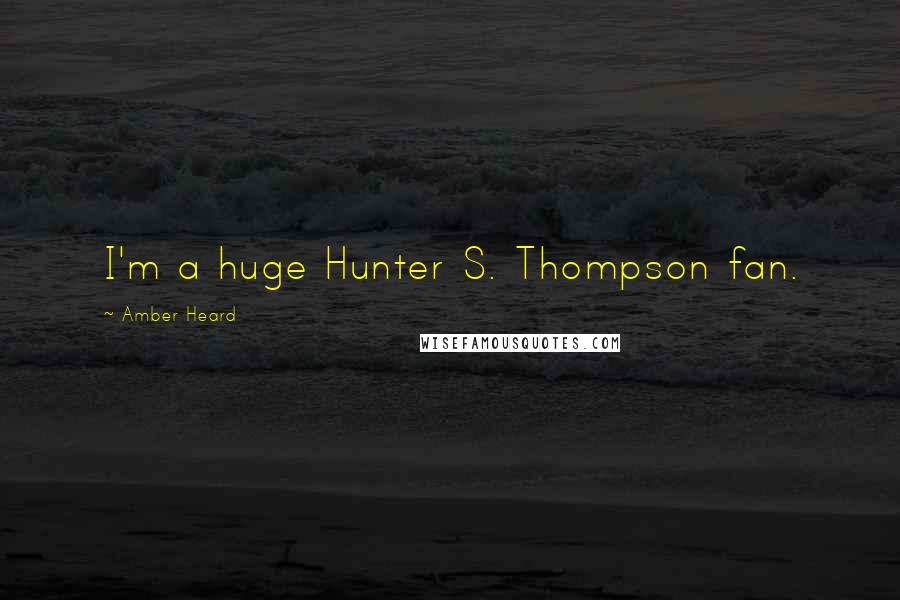 Amber Heard Quotes: I'm a huge Hunter S. Thompson fan.