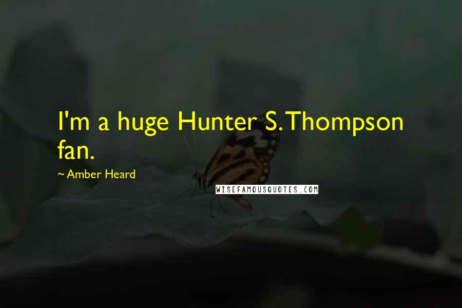 Amber Heard Quotes: I'm a huge Hunter S. Thompson fan.