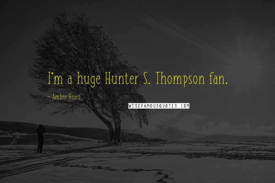 Amber Heard Quotes: I'm a huge Hunter S. Thompson fan.