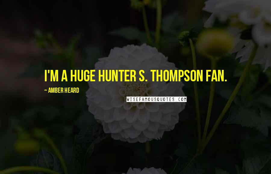 Amber Heard Quotes: I'm a huge Hunter S. Thompson fan.