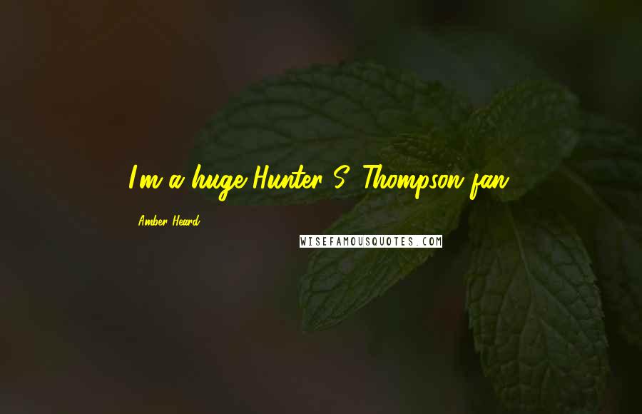 Amber Heard Quotes: I'm a huge Hunter S. Thompson fan.