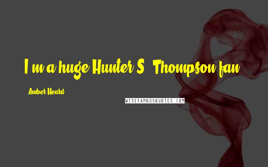 Amber Heard Quotes: I'm a huge Hunter S. Thompson fan.