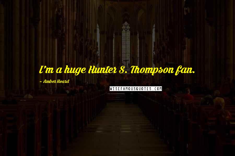 Amber Heard Quotes: I'm a huge Hunter S. Thompson fan.