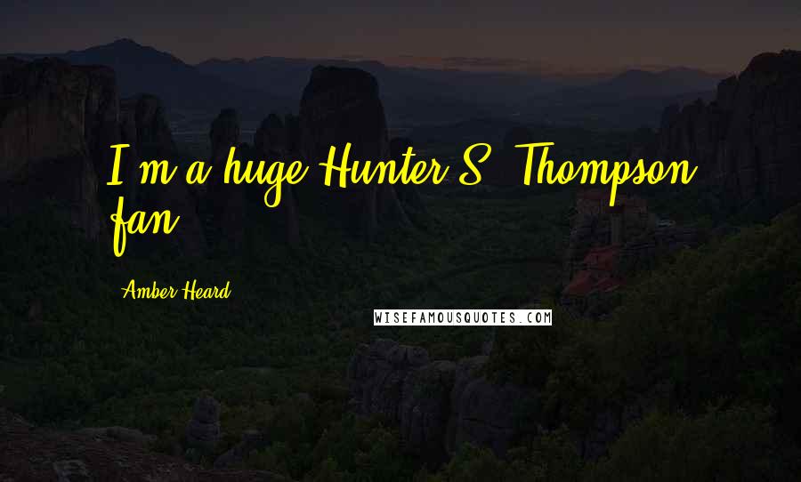 Amber Heard Quotes: I'm a huge Hunter S. Thompson fan.