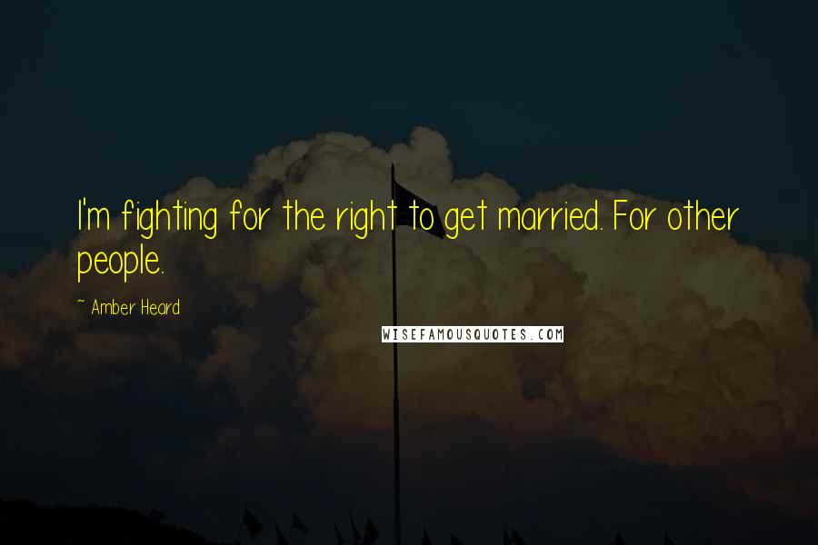 Amber Heard Quotes: I'm fighting for the right to get married. For other people.