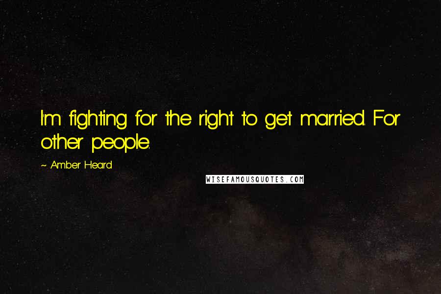 Amber Heard Quotes: I'm fighting for the right to get married. For other people.