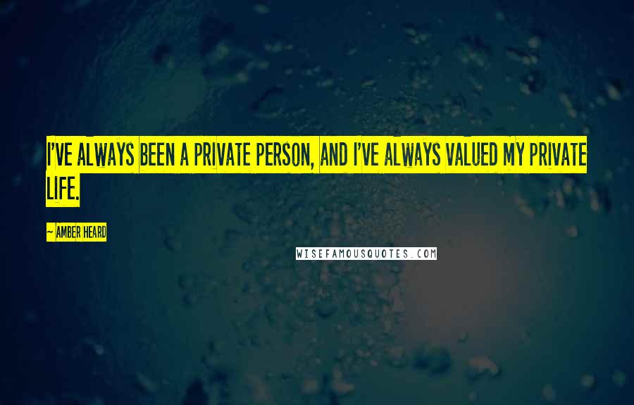 Amber Heard Quotes: I've always been a private person, and I've always valued my private life.