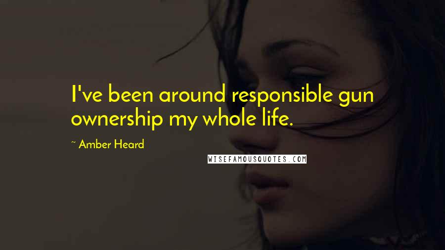 Amber Heard Quotes: I've been around responsible gun ownership my whole life.