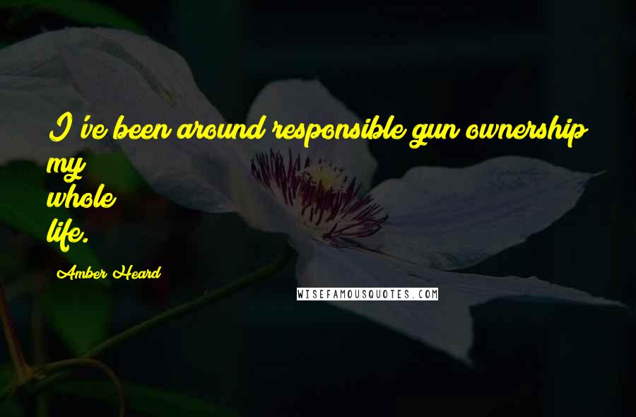 Amber Heard Quotes: I've been around responsible gun ownership my whole life.