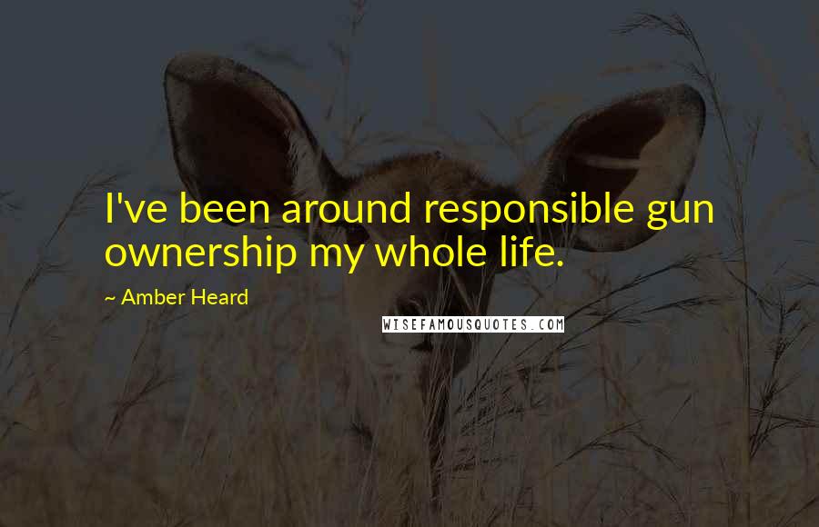 Amber Heard Quotes: I've been around responsible gun ownership my whole life.