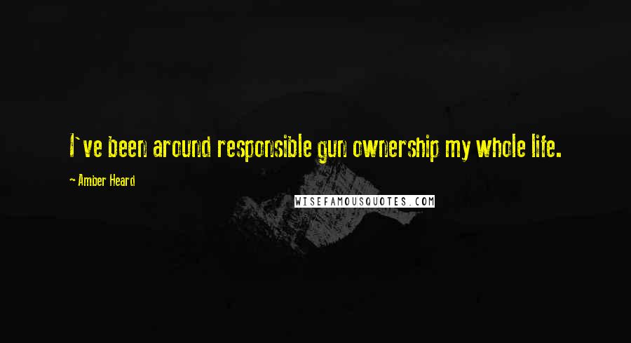 Amber Heard Quotes: I've been around responsible gun ownership my whole life.