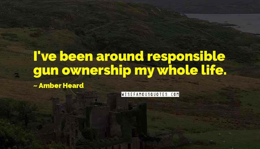 Amber Heard Quotes: I've been around responsible gun ownership my whole life.