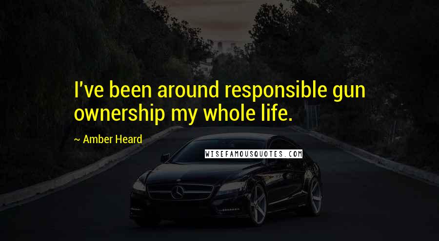 Amber Heard Quotes: I've been around responsible gun ownership my whole life.