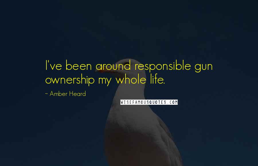 Amber Heard Quotes: I've been around responsible gun ownership my whole life.