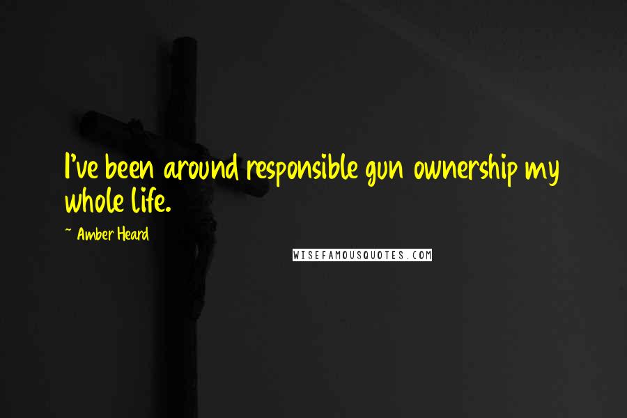 Amber Heard Quotes: I've been around responsible gun ownership my whole life.