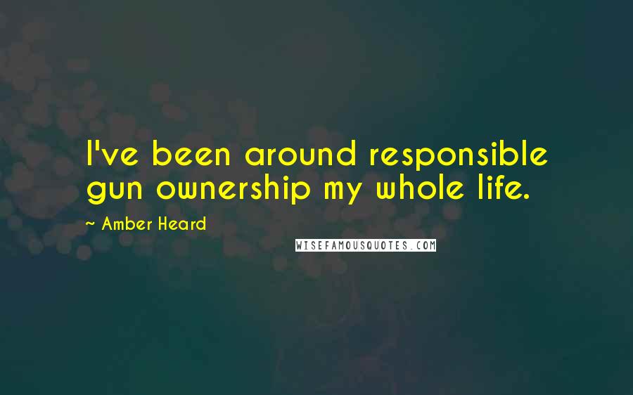Amber Heard Quotes: I've been around responsible gun ownership my whole life.