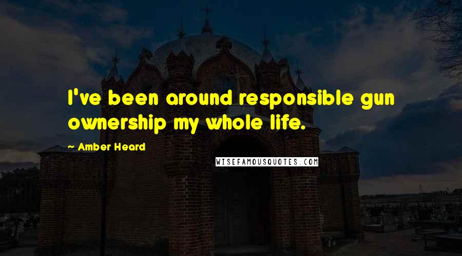 Amber Heard Quotes: I've been around responsible gun ownership my whole life.