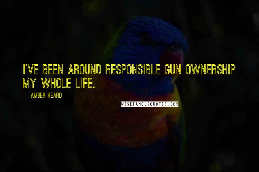 Amber Heard Quotes: I've been around responsible gun ownership my whole life.
