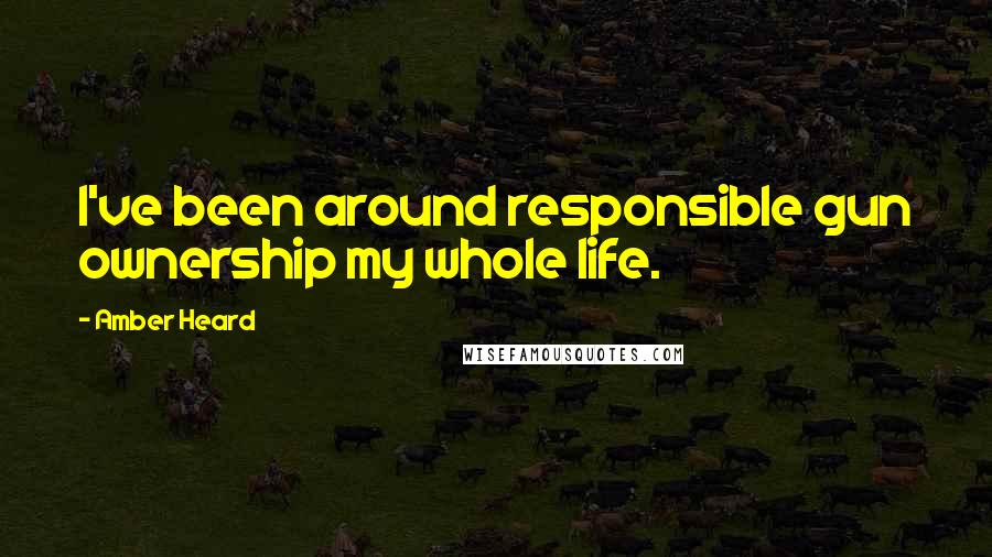 Amber Heard Quotes: I've been around responsible gun ownership my whole life.