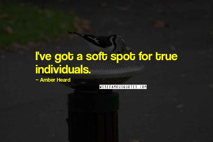 Amber Heard Quotes: I've got a soft spot for true individuals.