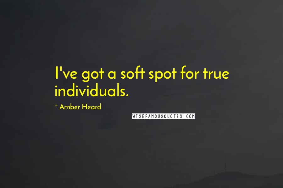 Amber Heard Quotes: I've got a soft spot for true individuals.