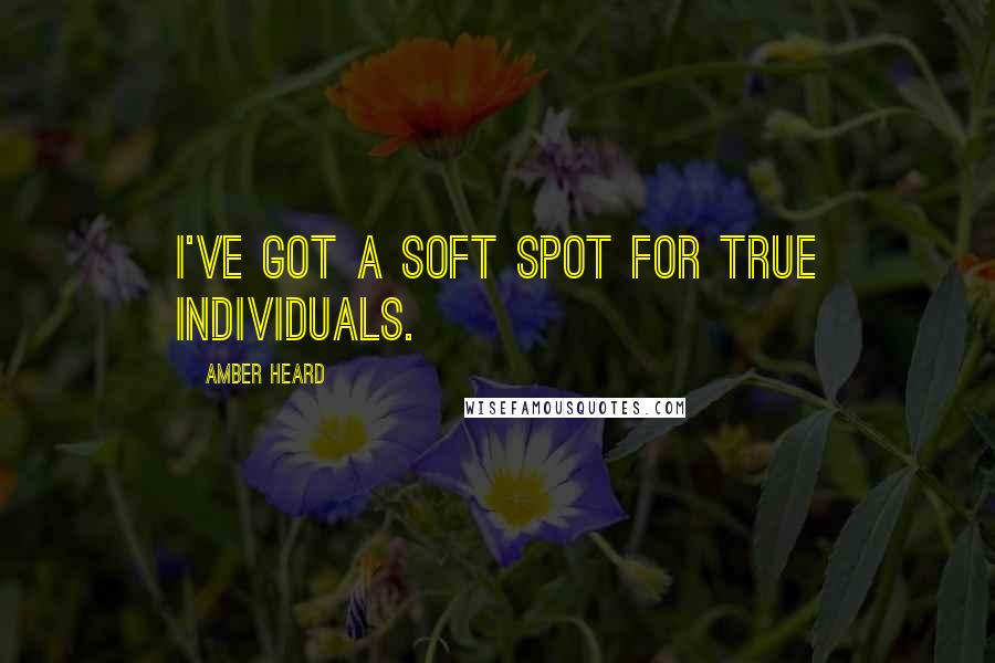 Amber Heard Quotes: I've got a soft spot for true individuals.