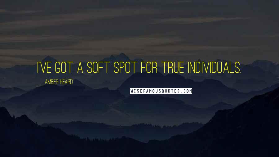 Amber Heard Quotes: I've got a soft spot for true individuals.