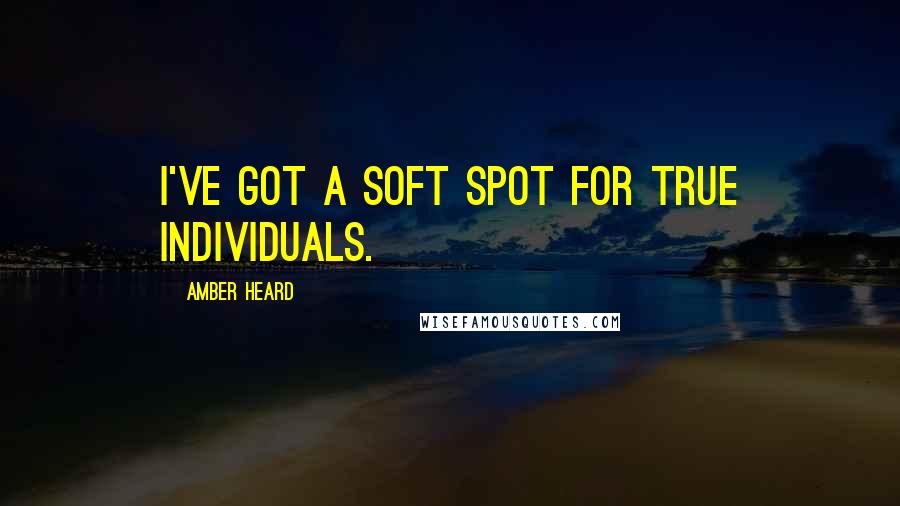 Amber Heard Quotes: I've got a soft spot for true individuals.