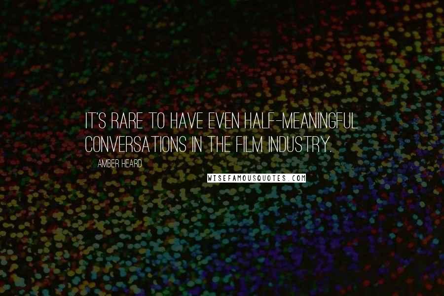 Amber Heard Quotes: It's rare to have even half-meaningful conversations in the film industry.