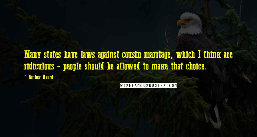Amber Heard Quotes: Many states have laws against cousin marriage, which I think are ridiculous - people should be allowed to make that choice.