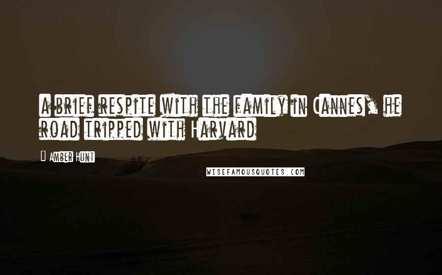 Amber Hunt Quotes: a brief respite with the family in Cannes, he road tripped with Harvard