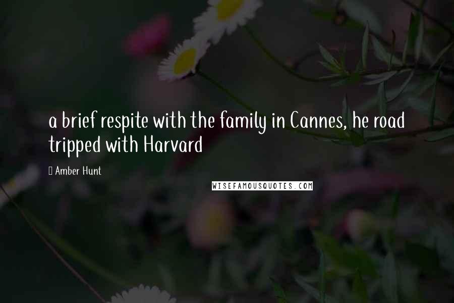 Amber Hunt Quotes: a brief respite with the family in Cannes, he road tripped with Harvard