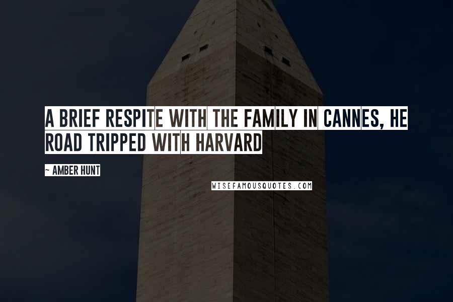 Amber Hunt Quotes: a brief respite with the family in Cannes, he road tripped with Harvard