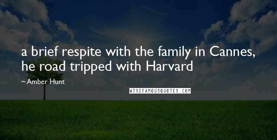 Amber Hunt Quotes: a brief respite with the family in Cannes, he road tripped with Harvard