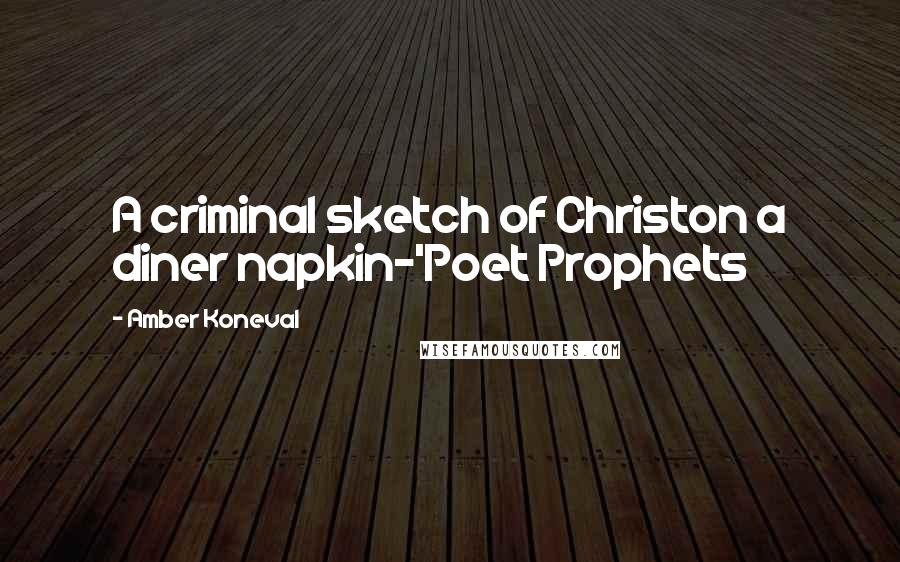 Amber Koneval Quotes: A criminal sketch of Christon a diner napkin-'Poet Prophets