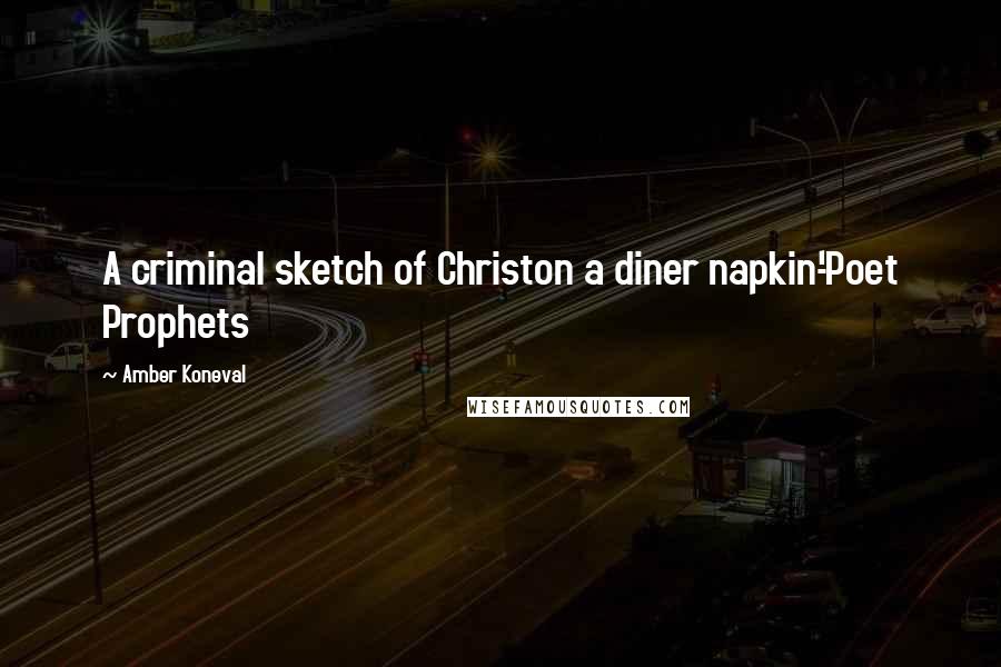 Amber Koneval Quotes: A criminal sketch of Christon a diner napkin-'Poet Prophets