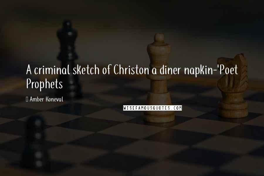 Amber Koneval Quotes: A criminal sketch of Christon a diner napkin-'Poet Prophets