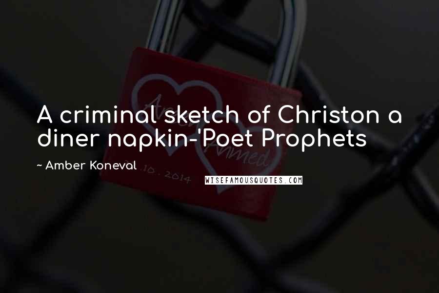 Amber Koneval Quotes: A criminal sketch of Christon a diner napkin-'Poet Prophets