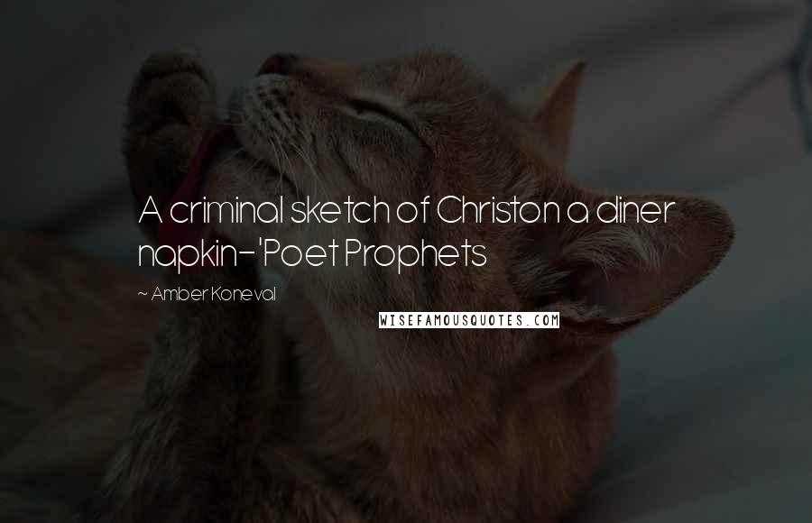 Amber Koneval Quotes: A criminal sketch of Christon a diner napkin-'Poet Prophets