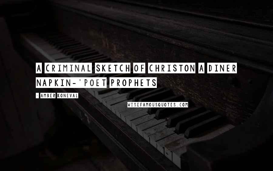 Amber Koneval Quotes: A criminal sketch of Christon a diner napkin-'Poet Prophets