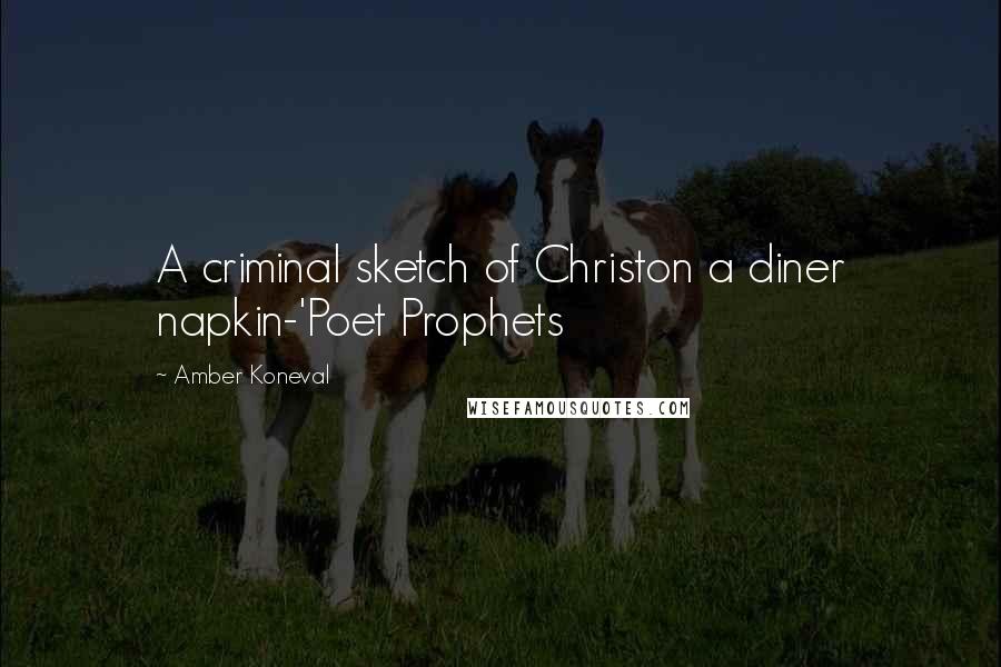 Amber Koneval Quotes: A criminal sketch of Christon a diner napkin-'Poet Prophets