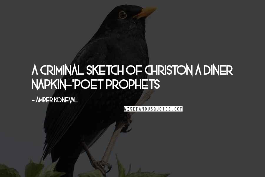 Amber Koneval Quotes: A criminal sketch of Christon a diner napkin-'Poet Prophets