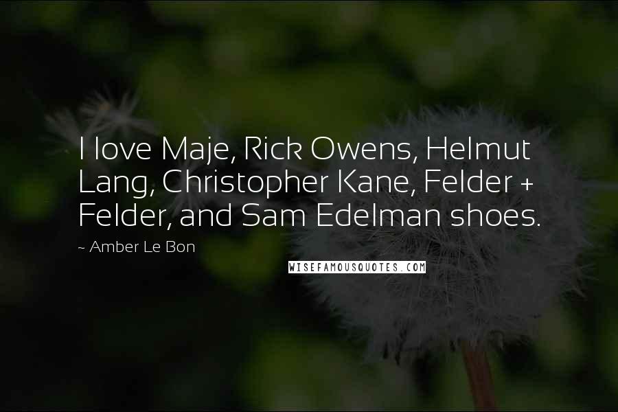 Amber Le Bon Quotes: I love Maje, Rick Owens, Helmut Lang, Christopher Kane, Felder + Felder, and Sam Edelman shoes.