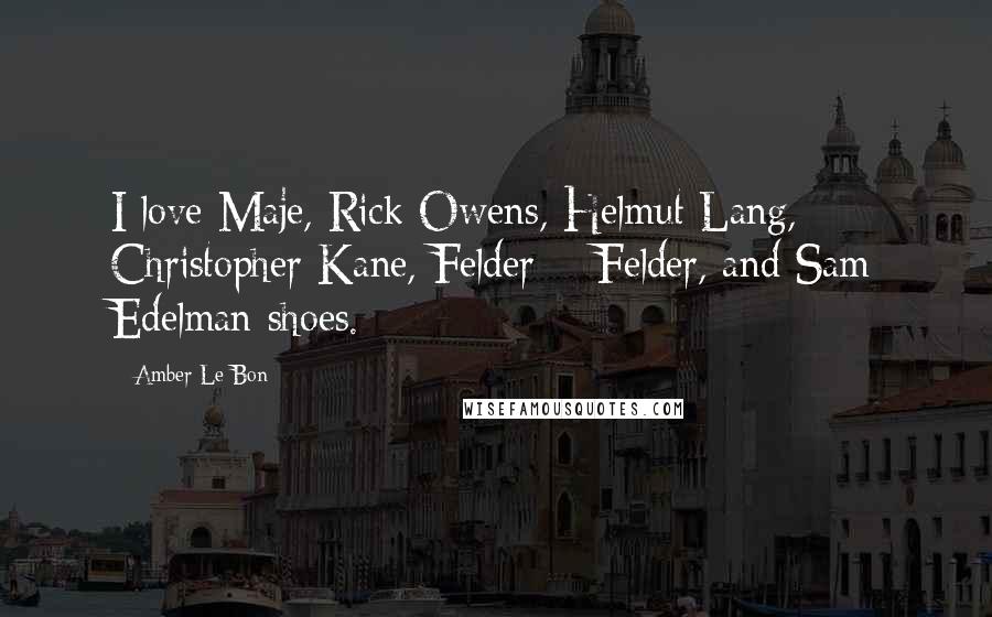 Amber Le Bon Quotes: I love Maje, Rick Owens, Helmut Lang, Christopher Kane, Felder + Felder, and Sam Edelman shoes.