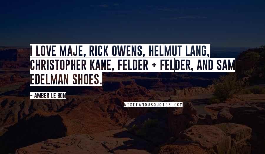 Amber Le Bon Quotes: I love Maje, Rick Owens, Helmut Lang, Christopher Kane, Felder + Felder, and Sam Edelman shoes.