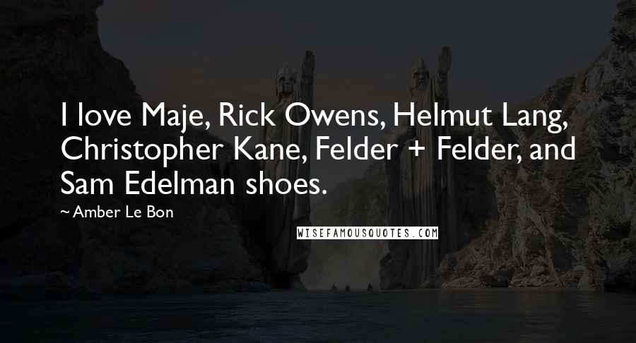 Amber Le Bon Quotes: I love Maje, Rick Owens, Helmut Lang, Christopher Kane, Felder + Felder, and Sam Edelman shoes.